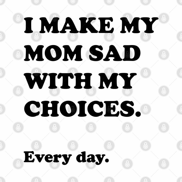 I Make My Mom Sad With My Choices by Three Meat Curry