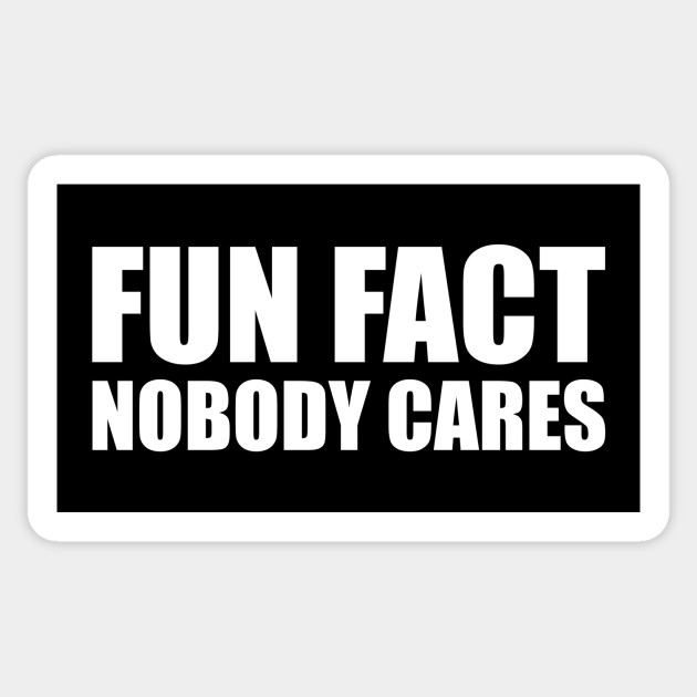 Fun Fact Nobody Cares - Fun Fact Nobody Cares - Sticker
