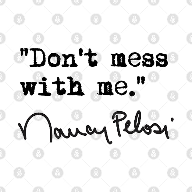 Don't mess with me - Nancy Pelosi by skittlemypony