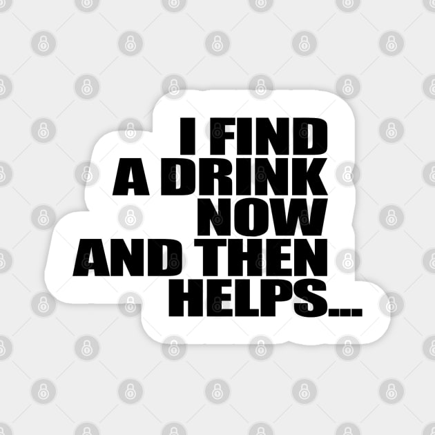 I find a drink now and then helps 3 Magnet by Gary Esposito