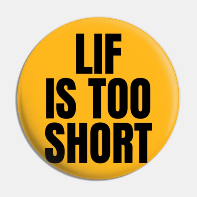 Life is too short Pin by Frajtgorski