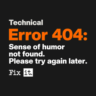 Technical Error 404: Sense of humor not found. Please try again later T-Shirt