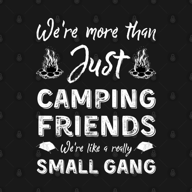 We're More Than Just Camping Friends We're Like A Really Small Gang by JustBeSatisfied