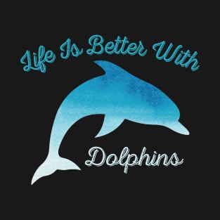 Life Is Better With Dolphins Cute Present For Dolphin Lovers T-Shirt