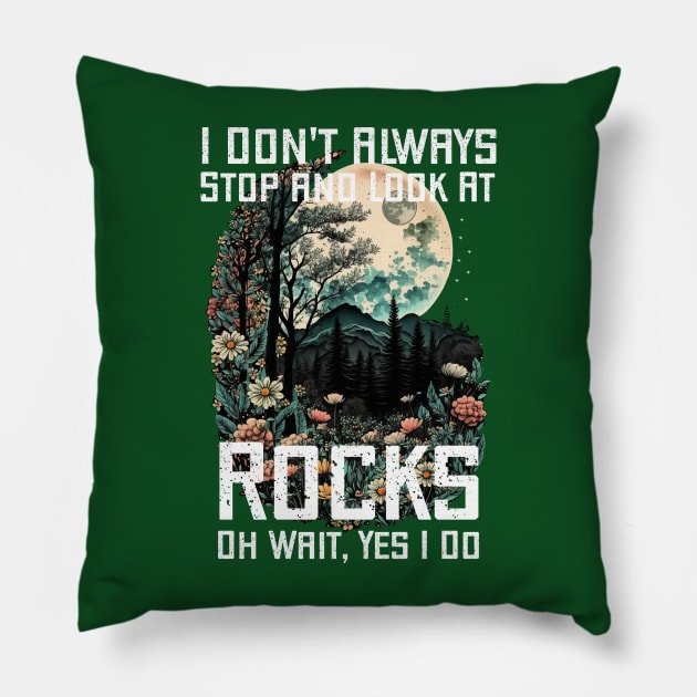 I Don't Always Stop and Look At Rocks Oh Wait, Yes I Do. Pillow by Kertz TheLegend