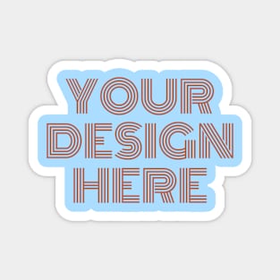 YOUR DESIGN HERE Magnet