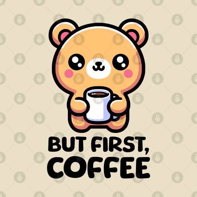 But First Coffee! Cute Coffee Bear by Cute And Punny