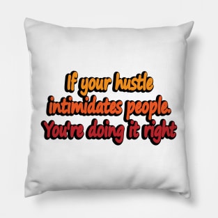 If your hustle intimidates people. You're doing it right Pillow