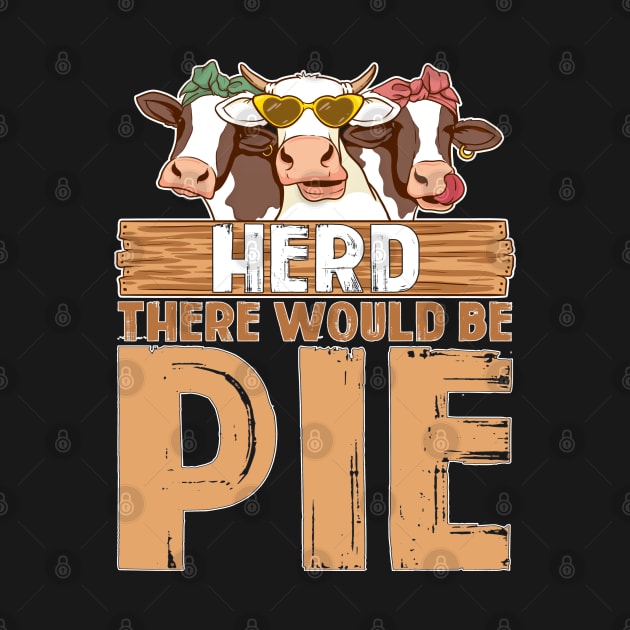 Herd There Would Be Pie Funny Cows For Pie Lover by SoCoolDesigns