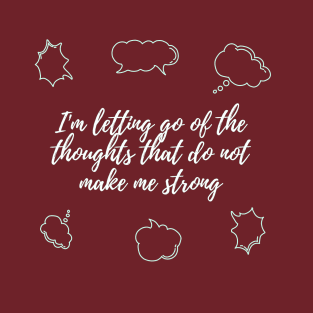 I'm letting go of the thoughts that do not make me strong T-Shirt