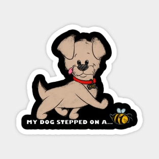 My Dog Stepped On A Bee! Magnet