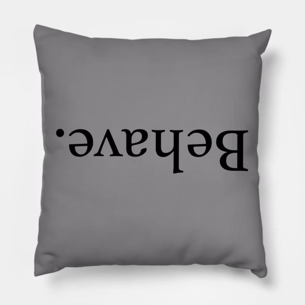 Behave. Pillow by EdgeGraphics97