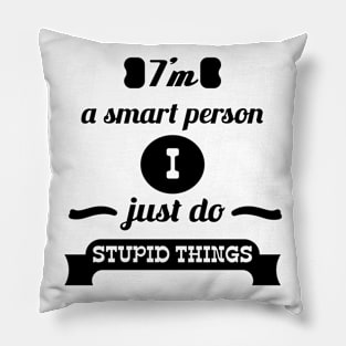 i'm smart person i just do stupid thing Pillow