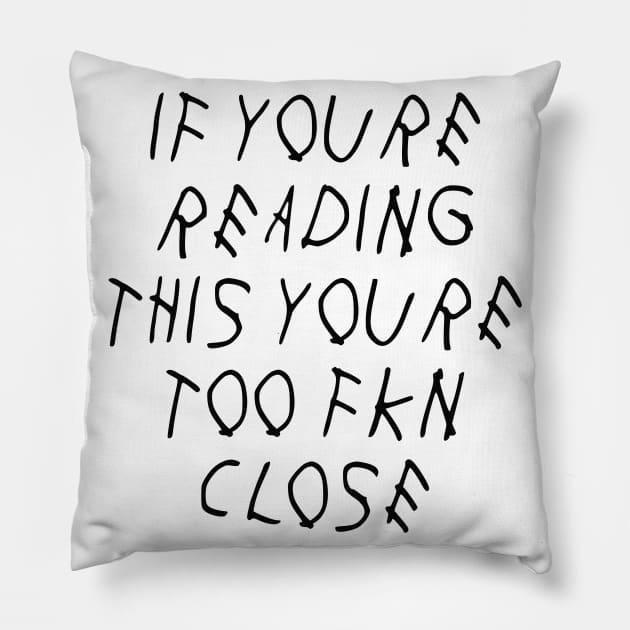 If Youre Reading This Youre Too Fkn Close Pillow by BBbtq