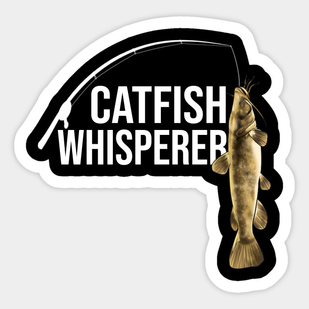 Funny Catfishing Design Men Women Catfish Hunter Whisperer - Catfish -  Sticker