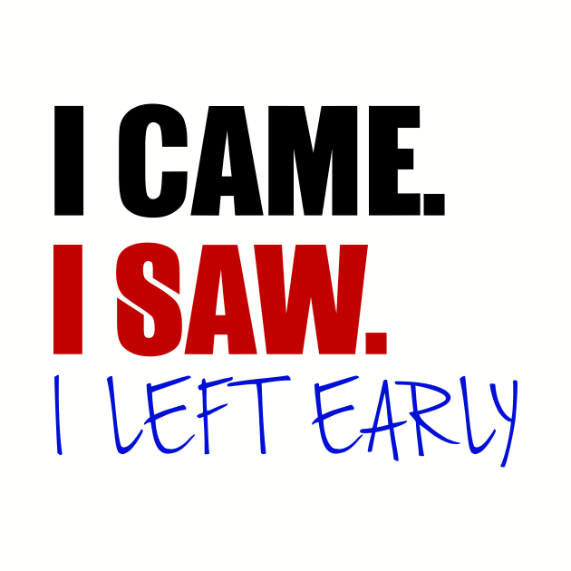 I Came. I Saw. I Left Early. by VintageArtwork