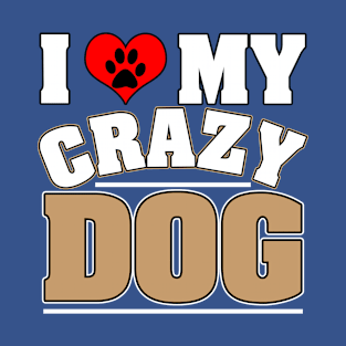 I Love My Crazy Dog T-Shirt