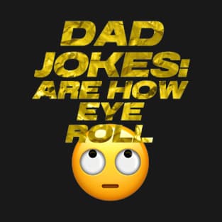 Dad jokes are how eye roll T-Shirt