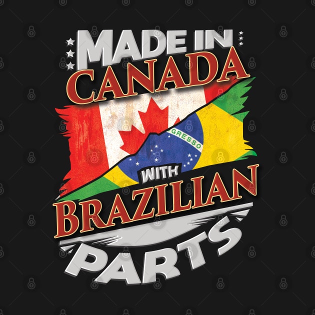 Made In Canada With Brazilian Parts - Gift for Brazilian From Brazil by Country Flags