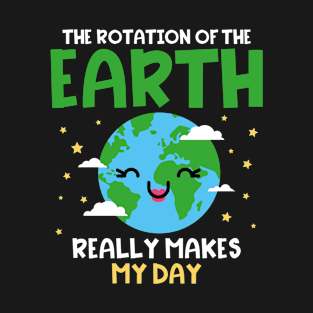 Earth Day The Rotation Of The Earth makes my Day T-Shirt