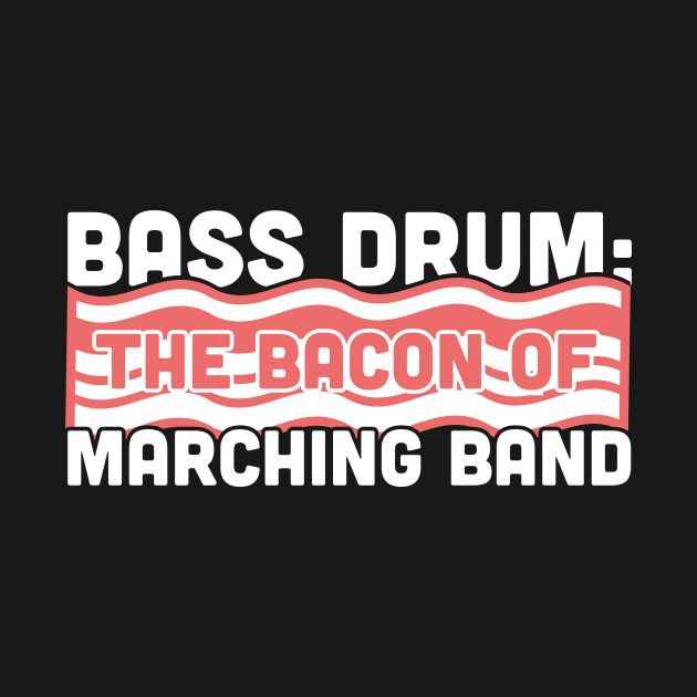 Bass Drum, The Bacon Of Marching Band by MeatMan