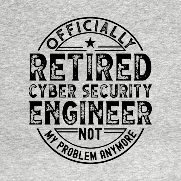 Discover Retired Cyber Security Engineer - Retired Cyber Security Engineer - T-Shirt