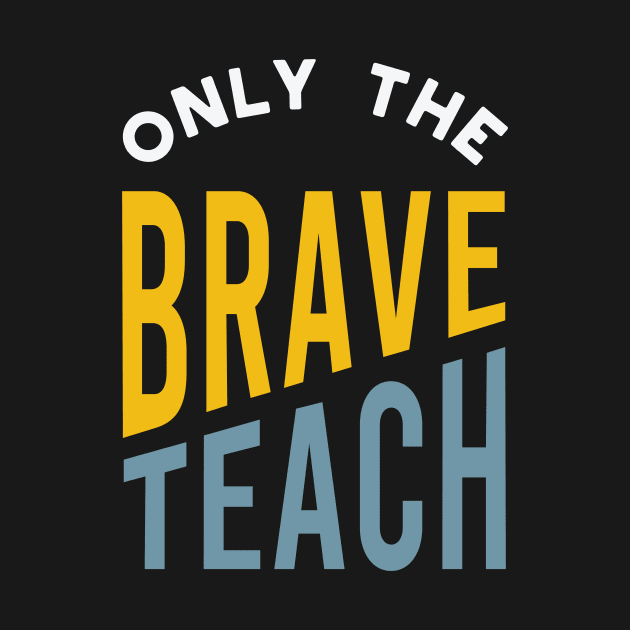 Only the Brave Teach by whyitsme