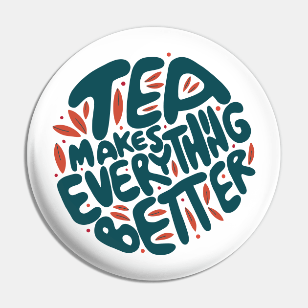 Tea Makes Everything Better Pin by Brilliant Tee Shop