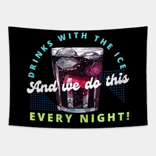 DRINKS WITH THE ICE AND WE DO THIS EVERY NIGHT Tapestry