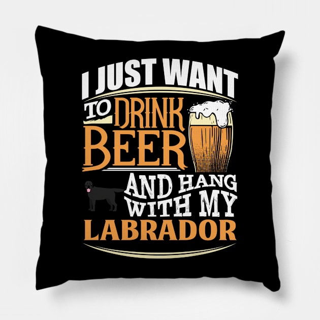 I Just Want To Drink Beer And Hang With  My Labrador - Gift For Black Labrador Owner Labrador Lover Pillow by HarrietsDogGifts