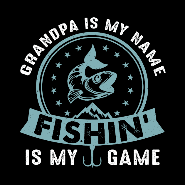 Grandpa Is My Name Fishing Is My Game by Tee__Dot