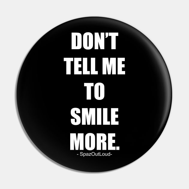 Don't Tell Me to Smile More Pin by Spaz Out Loud