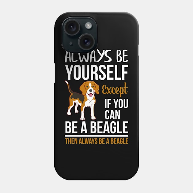 Always Be Yourself Except If Can Be A Beagle, Then Always Be a Beagle Phone Case by Creative Design