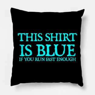 This Shirt Is Blue If You Run Fast Enough Pillow