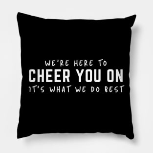 We're Here To Cheer You On It's What We Do Best Pillow