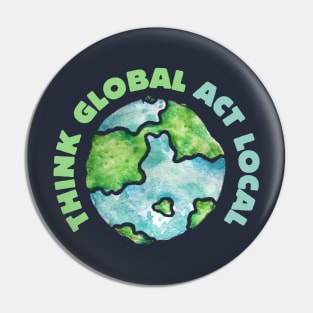 Think Global Act Local Pin