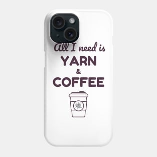 All I Need Is Yarn & Coffee Phone Case