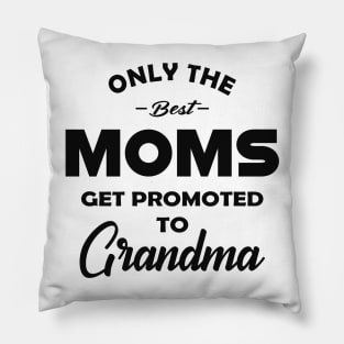 New Grandma - Only the best moms get promoted to grandma Pillow