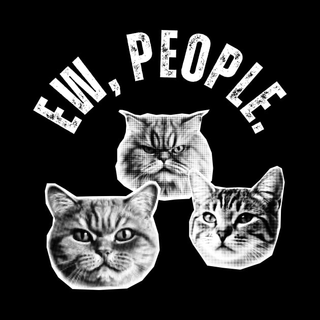 Ew, People Cat Funny Cat by Golden Eagle Design Studio