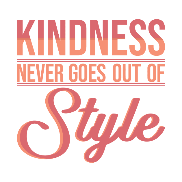 'Kindness Never Goes Out Of Style' Radical Kindness Shirt by ourwackyhome