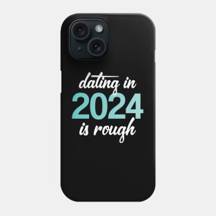 Dating In 2024 Is Rough Phone Case