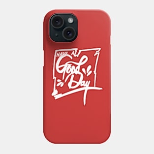 HAVE A GOOD DAY Phone Case