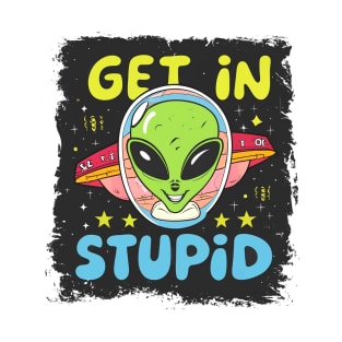 Alien UFO "Get In Stupid" T-Shirt