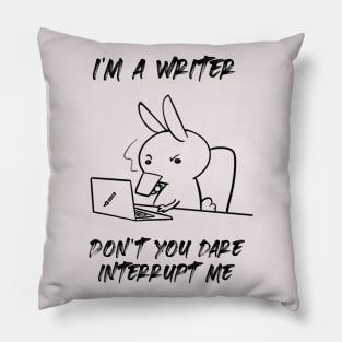 I'm a writer. Don't you dare interrupt me Pillow