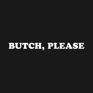 Butch, Please - Lesbian T-Shirt