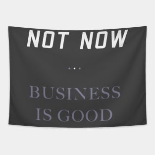 Not Now. Business Is Good. Getting Business Quote. Tapestry