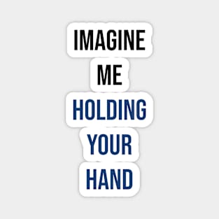 Imagine me holding your hand Magnet