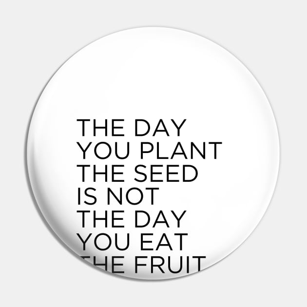 The day you plant The seed is not the day you eat the fruit Pin by cbpublic