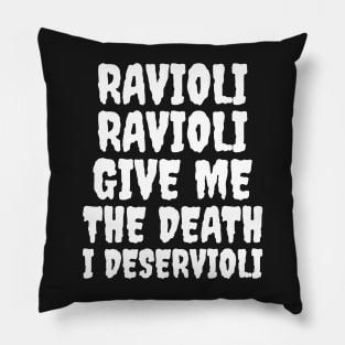 Ravioli ravioli give me the death I deservioli Pillow