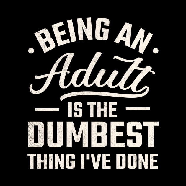 being adult is the dumbest thing i've done by TheDesignDepot